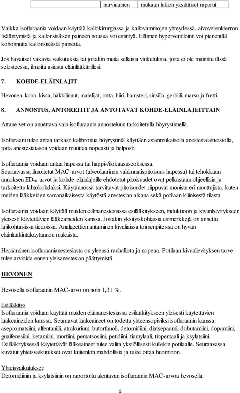 Jos havaitset vakavia vaikutuksia tai joitakin muita sellaisia vaikutuksia, joita ei ole mainittu tässä selosteessa, ilmoita asiasta eläinlääkärillesi. 7.