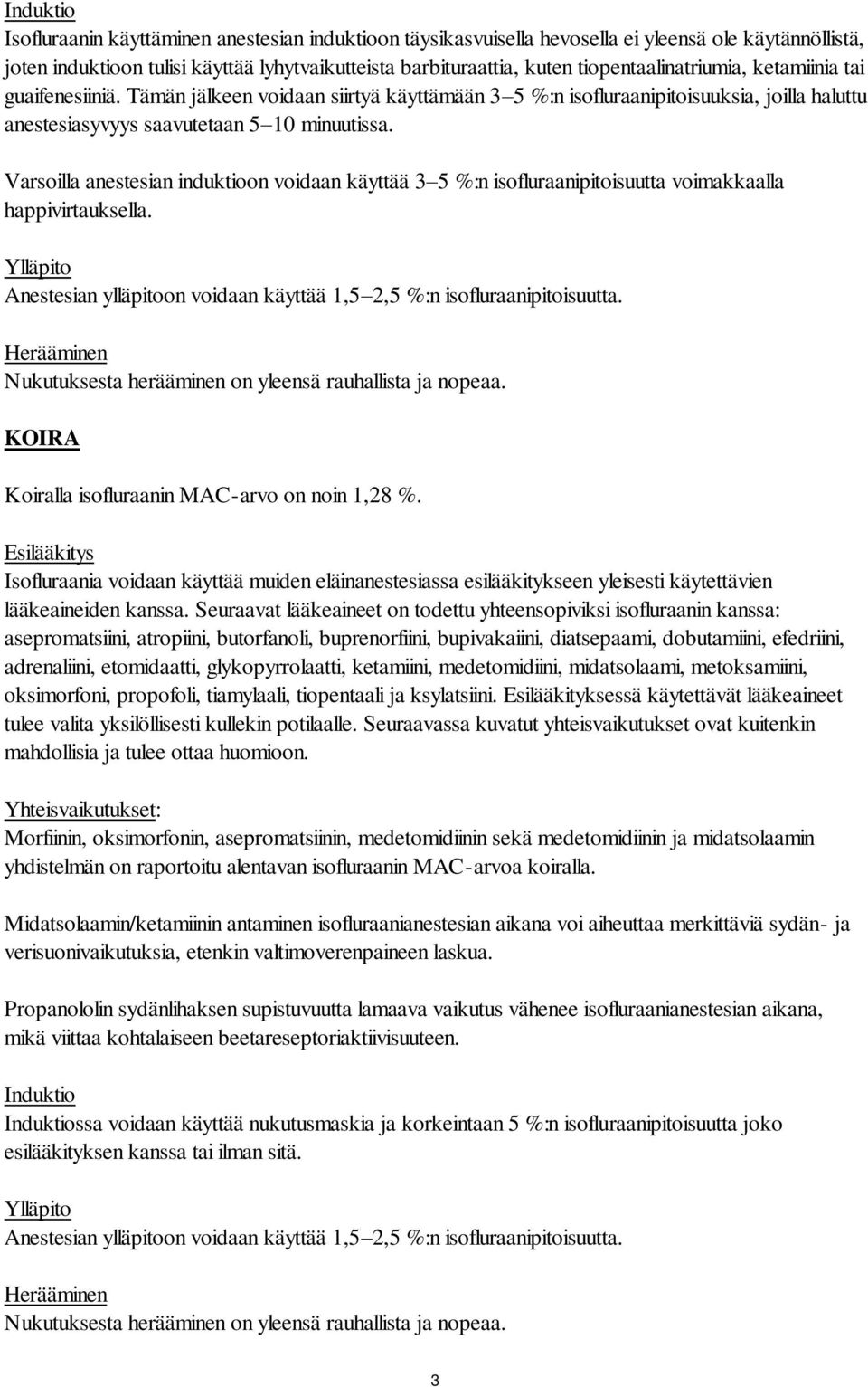 Varsoilla anestesian induktioon voidaan käyttää 3 5 %:n isofluraanipitoisuutta voimakkaalla happivirtauksella. Ylläpito Anestesian ylläpitoon voidaan käyttää 1,5 2,5 %:n isofluraanipitoisuutta.