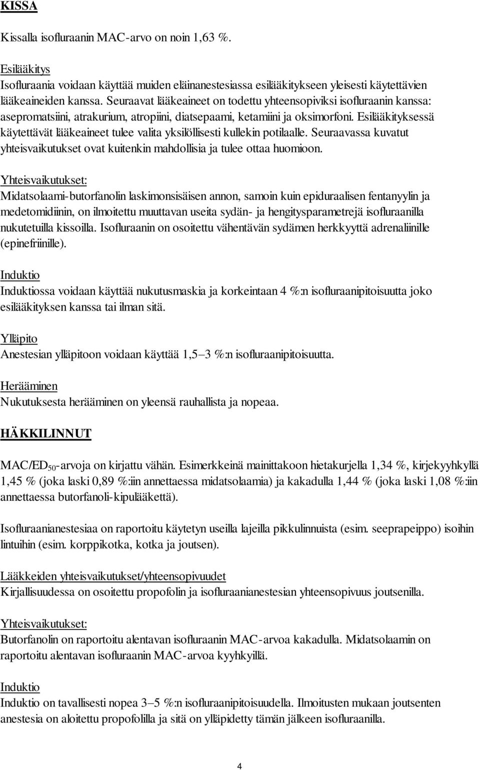 Esilääkityksessä käytettävät lääkeaineet tulee valita yksilöllisesti kullekin potilaalle. Seuraavassa kuvatut yhteisvaikutukset ovat kuitenkin mahdollisia ja tulee ottaa huomioon.