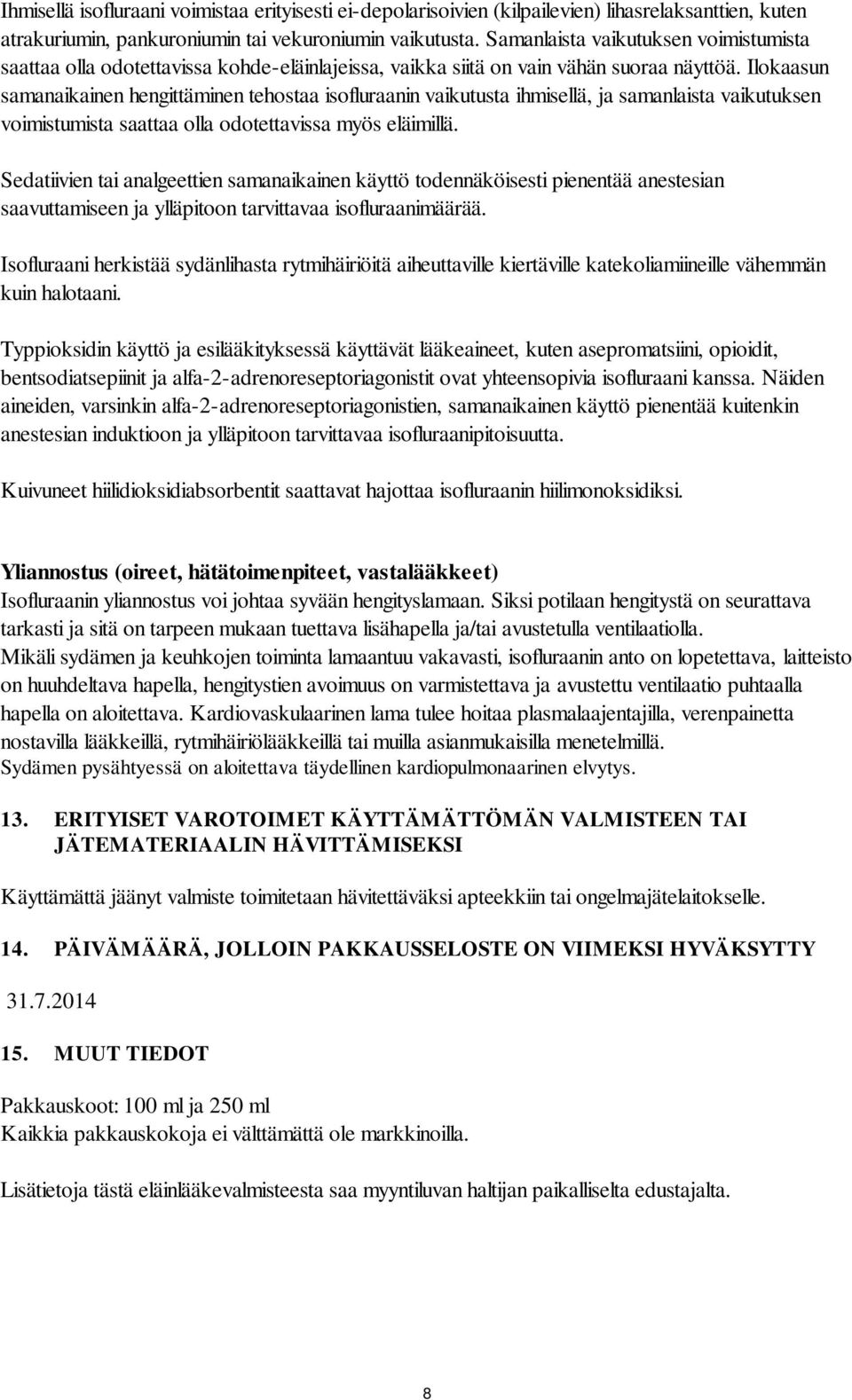 Ilokaasun samanaikainen hengittäminen tehostaa isofluraanin vaikutusta ihmisellä, ja samanlaista vaikutuksen voimistumista saattaa olla odotettavissa myös eläimillä.