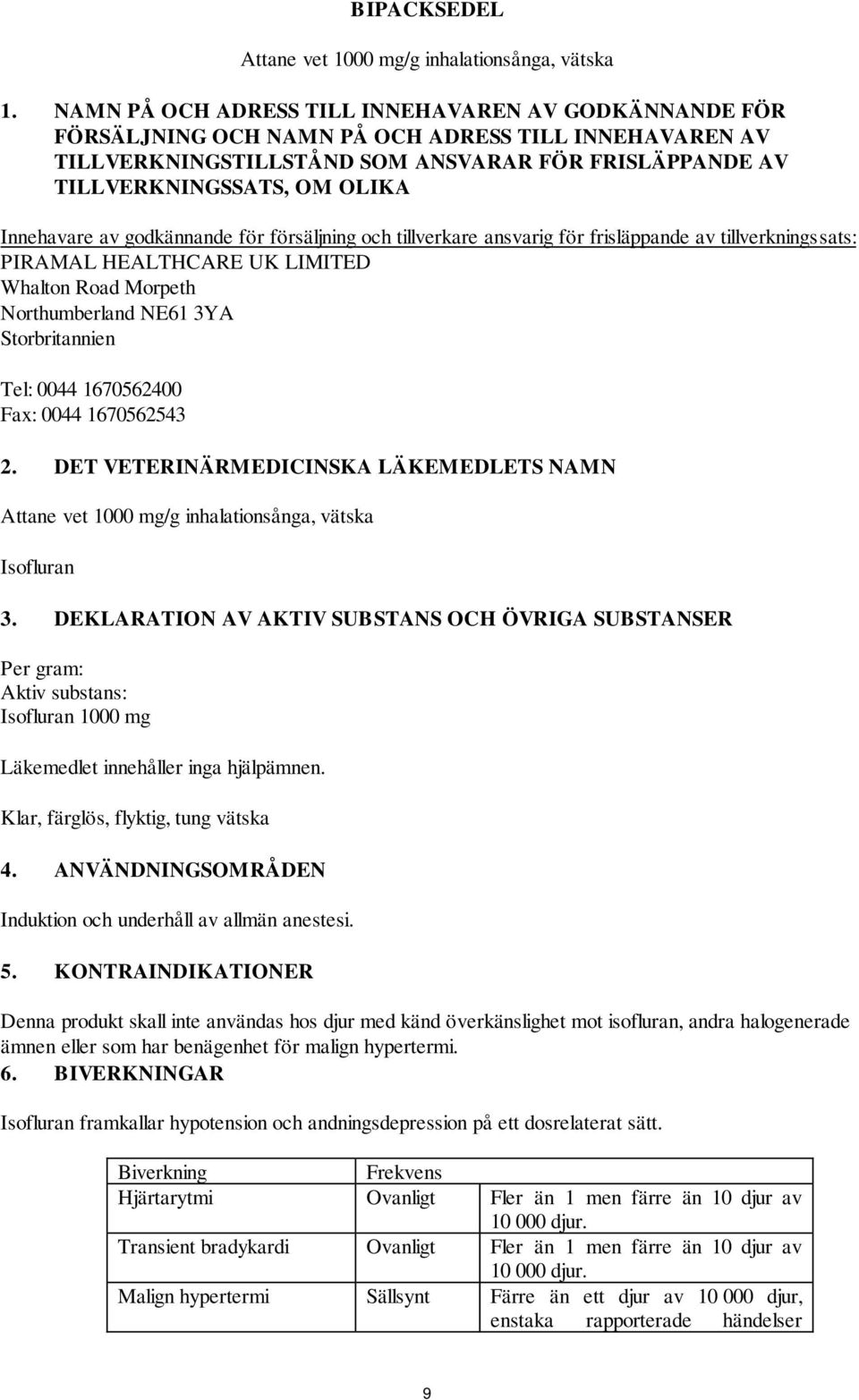 Innehavare av godkännande för försäljning och tillverkare ansvarig för frisläppande av tillverkningssats: PIRAMAL HEALTHCARE UK LIMITED Whalton Road Morpeth Northumberland NE61 3YA Storbritannien