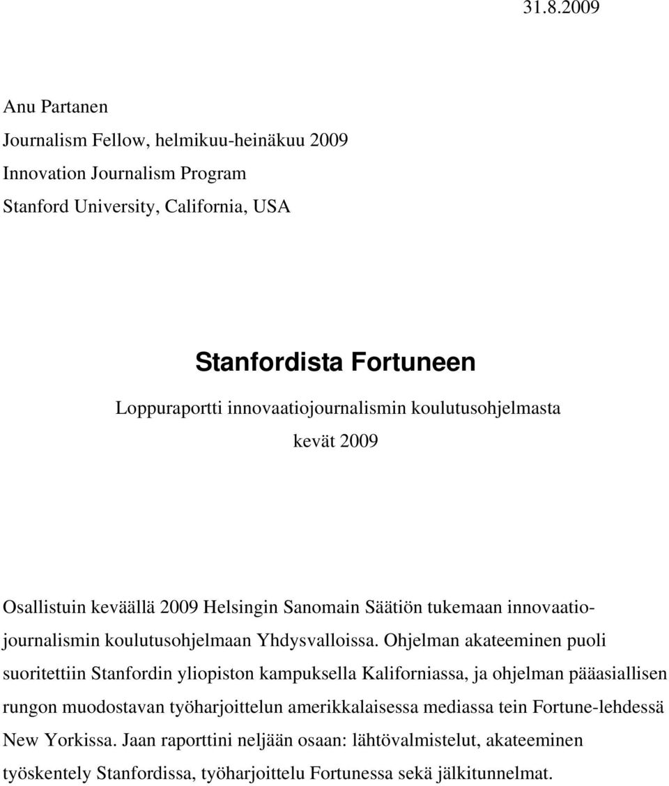 Ohjelman akateeminen puoli suoritettiin Stanfordin yliopiston kampuksella Kaliforniassa, ja ohjelman pääasiallisen rungon muodostavan työharjoittelun amerikkalaisessa