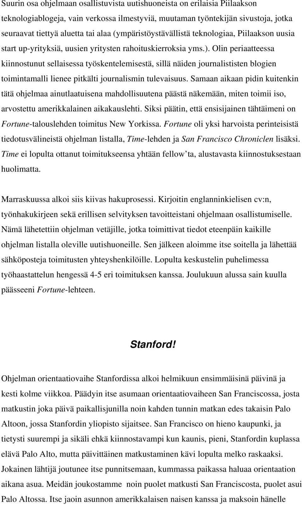 Olin periaatteessa kiinnostunut sellaisessa työskentelemisestä, sillä näiden journalististen blogien toimintamalli lienee pitkälti journalismin tulevaisuus.