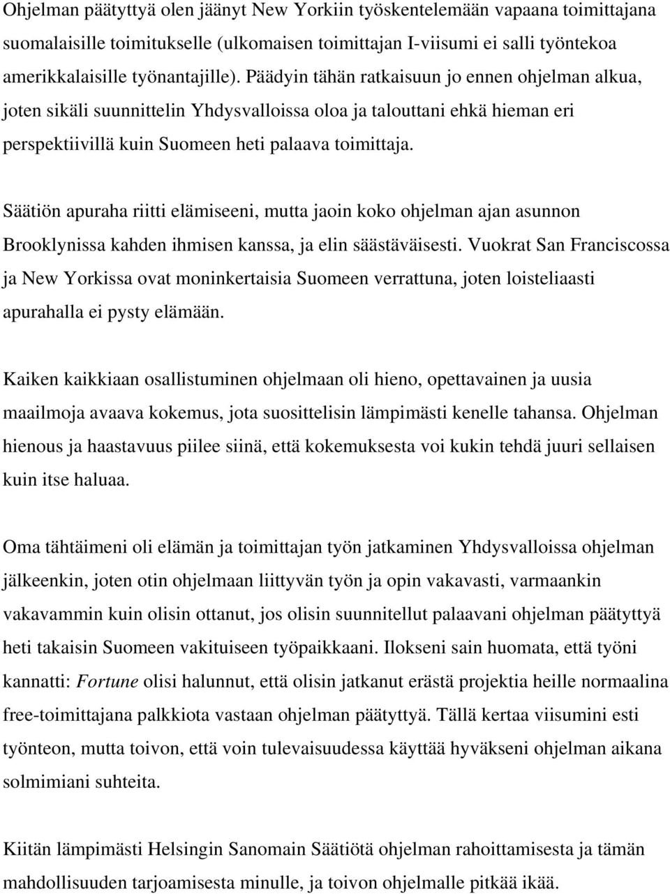 Säätiön apuraha riitti elämiseeni, mutta jaoin koko ohjelman ajan asunnon Brooklynissa kahden ihmisen kanssa, ja elin säästäväisesti.