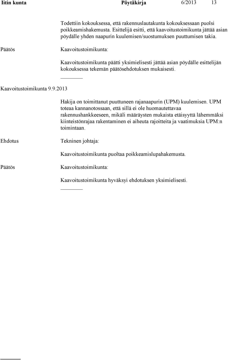 9.2013 Kaavoitustoimikunta päätti yksimielisesti jättää asian pöydälle esittelijän kokouksessa tekemän päätösehdotuksen mukaisesti. Hakija on toimittanut puuttuneen rajanaapurin (UPM) kuulemisen.