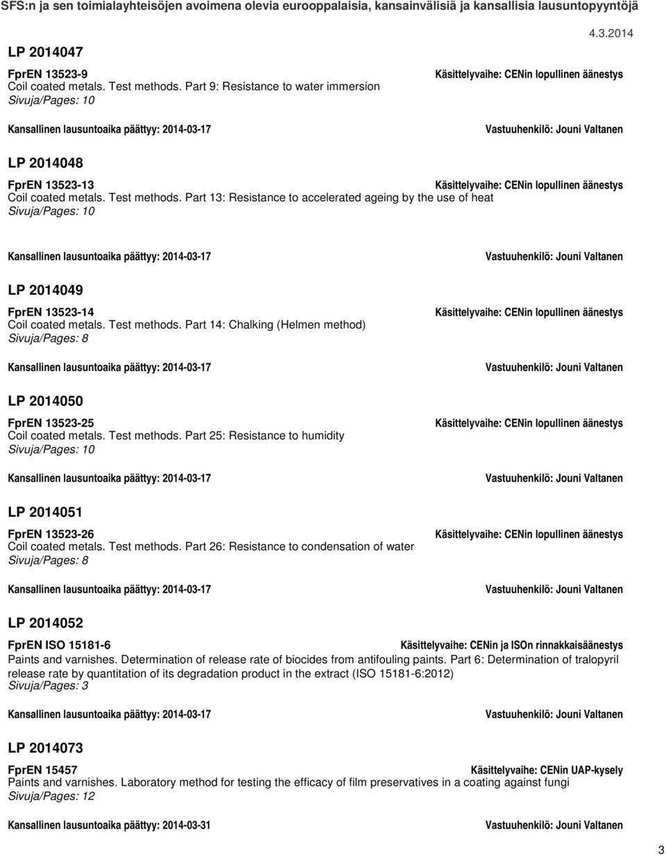 Part 13: Resistance to accelerated ageing by the use of heat Sivuja/Pages: 10 Kansallinen lausuntoaika päättyy: 2014-03-17 LP 2014049 FprEN 13523-14 Coil coated metals. Test methods.