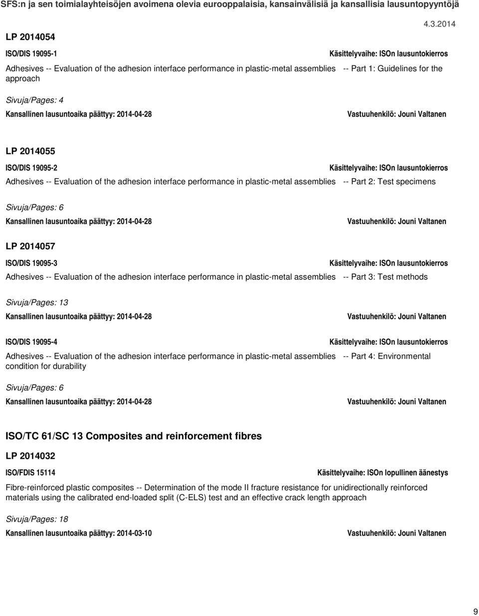 lausuntoaika päättyy: 2014-04-28 LP 2014057 ISO/DIS 19095-3 Adhesives -- Evaluation of the adhesion interface performance in plastic-metal assemblies -- Part 3: Test methods Sivuja/Pages: 13