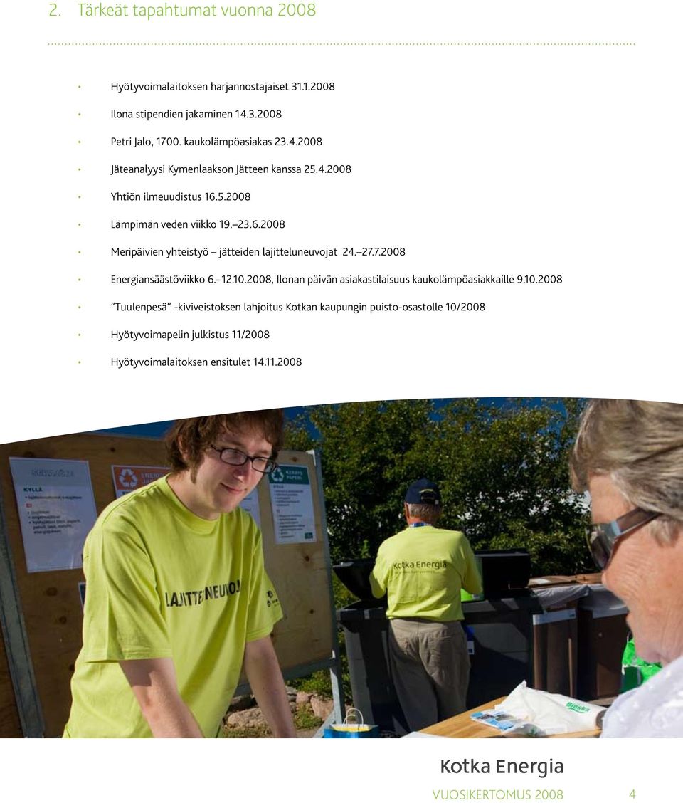 5.2008 Lämpimän veden viikko 19. 23.6.2008 Meripäivien yhteistyö jätteiden lajitteluneuvojat 24. 27.7.2008 Energiansäästöviikko 6. 12.10.