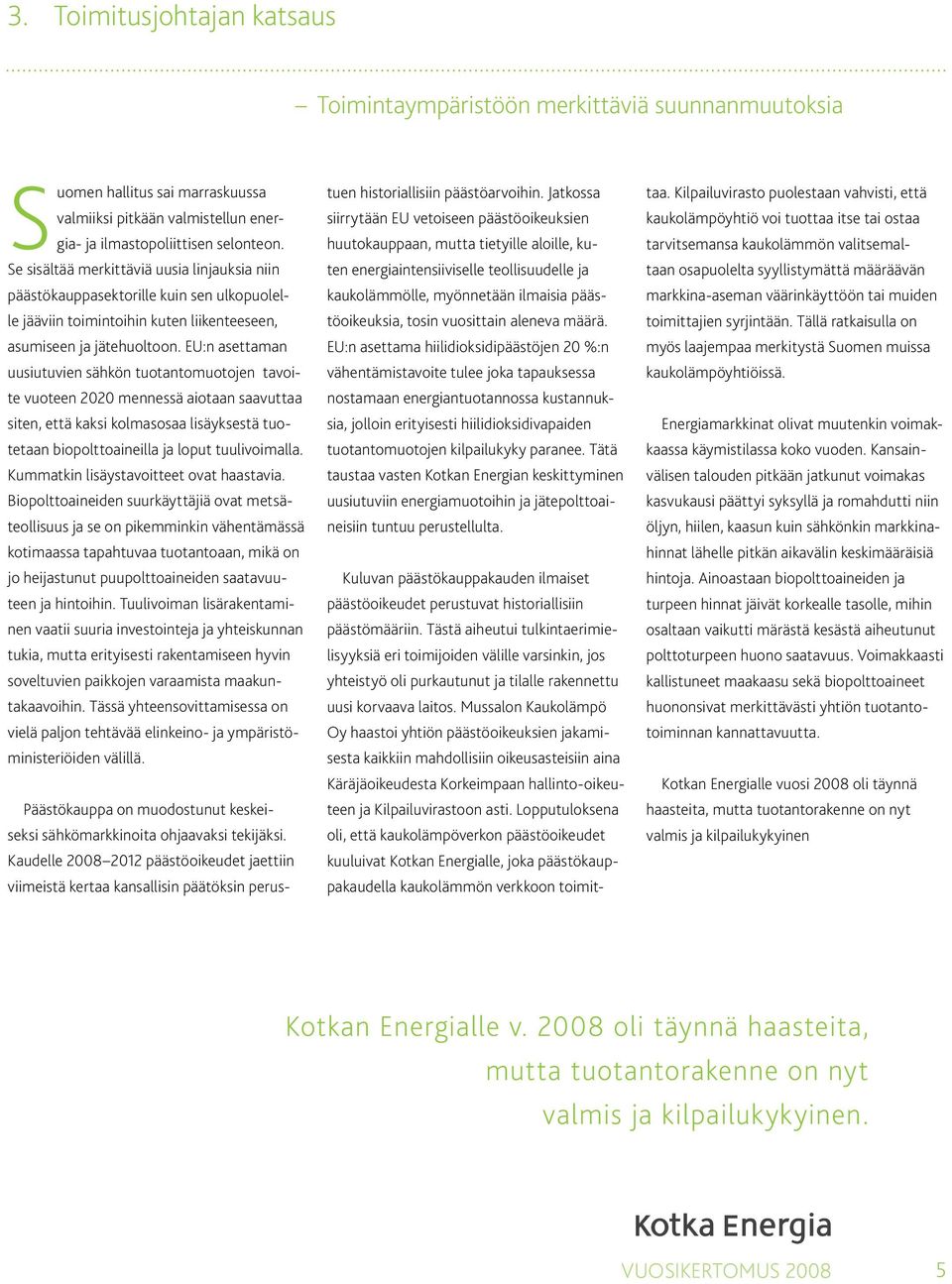 EU:n asettaman uusiutuvien sähkön tuotantomuotojen tavoite vuoteen 2020 mennessä aiotaan saavuttaa siten, että kaksi kolmasosaa lisäyksestä tuotetaan biopolttoaineilla ja loput tuulivoimalla.