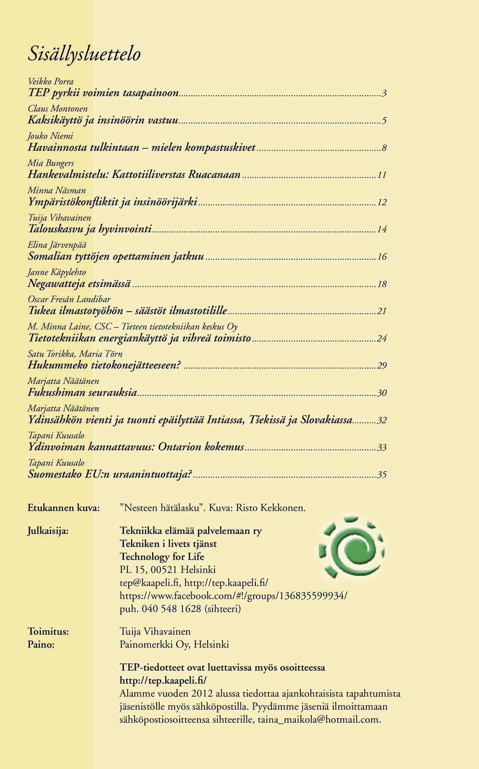 ..14 Elina Järvenpää Somalian tyttöjen opettaminen jatkuu...16 Janne Käpylehto Negawatteja etsimässä...18 Oscar Fresán Landibar Tukea ilmastotyöhön säästöt ilmastotilille...21 M.