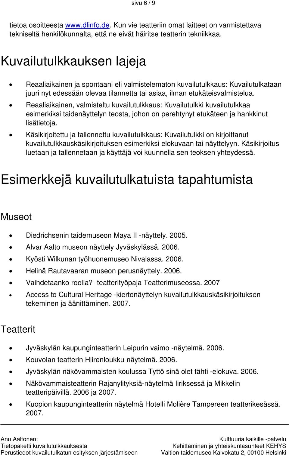 Reaaliaikainen, valmisteltu kuvailutulkkaus: Kuvailutulkki kuvailutulkkaa esimerkiksi taidenäyttelyn teosta, johon on perehtynyt etukäteen ja hankkinut lisätietoja.