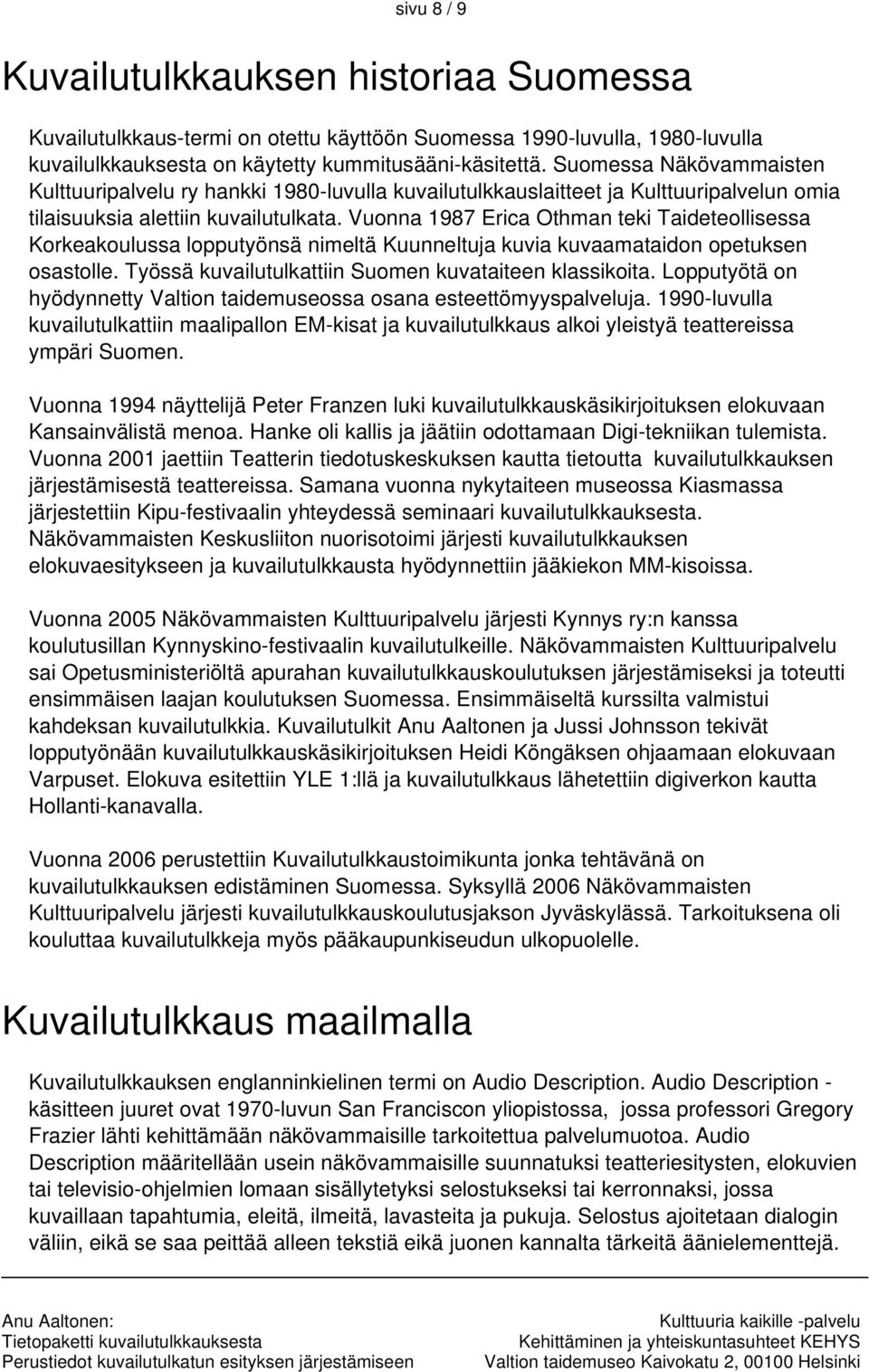 Vuonna 1987 Erica Othman teki Taideteollisessa Korkeakoulussa lopputyönsä nimeltä Kuunneltuja kuvia kuvaamataidon opetuksen osastolle. Työssä kuvailutulkattiin Suomen kuvataiteen klassikoita.