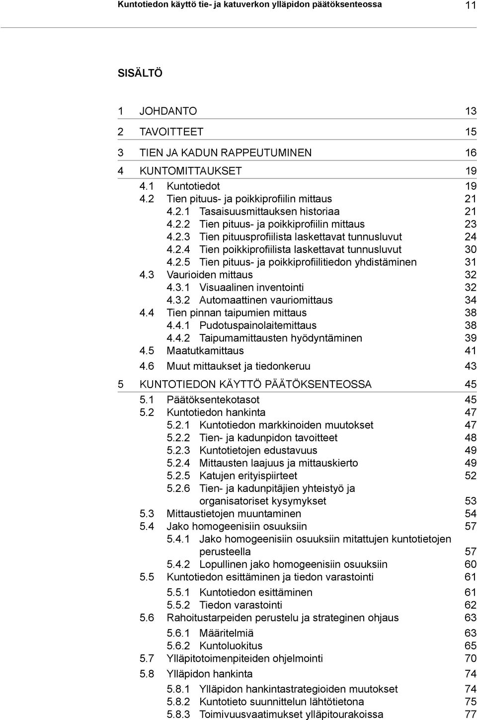 2.5 Tien pituus- ja poikkiprofiilitiedon yhdistäminen 31 4.3 Vaurioiden mittaus 32 4.3.1 Visuaalinen inventointi 32 4.3.2 Automaattinen vauriomittaus 34 4.4 Tien pinnan taipumien mittaus 38 4.4.1 Pudotuspainolaitemittaus 38 4.