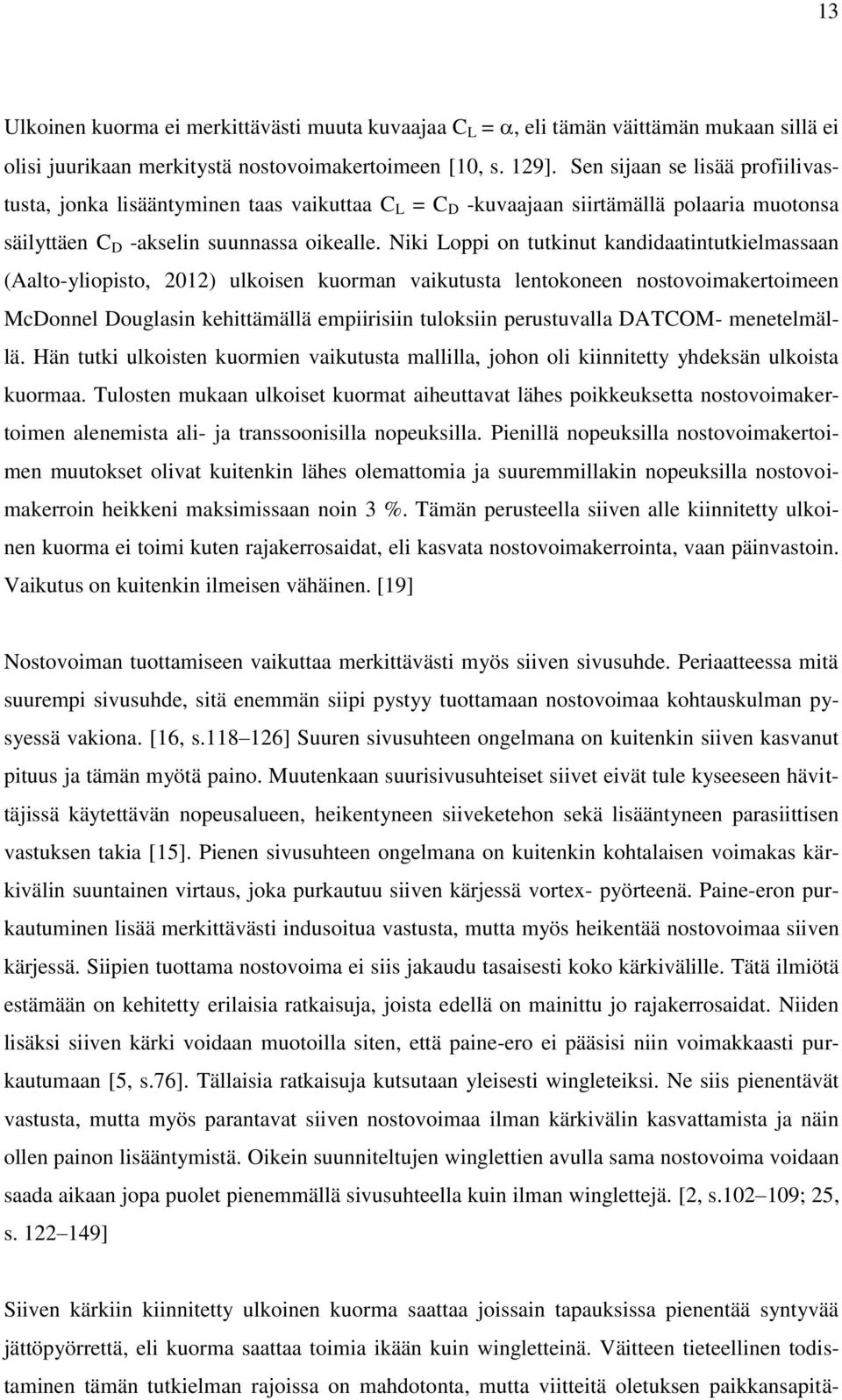 Niki Loppi on tutkinut kandidaatintutkielmassaan (Aalto-yliopisto, 2012) ulkoisen kuorman vaikutusta lentokoneen nostovoimakertoimeen McDonnel Douglasin kehittämällä empiirisiin tuloksiin