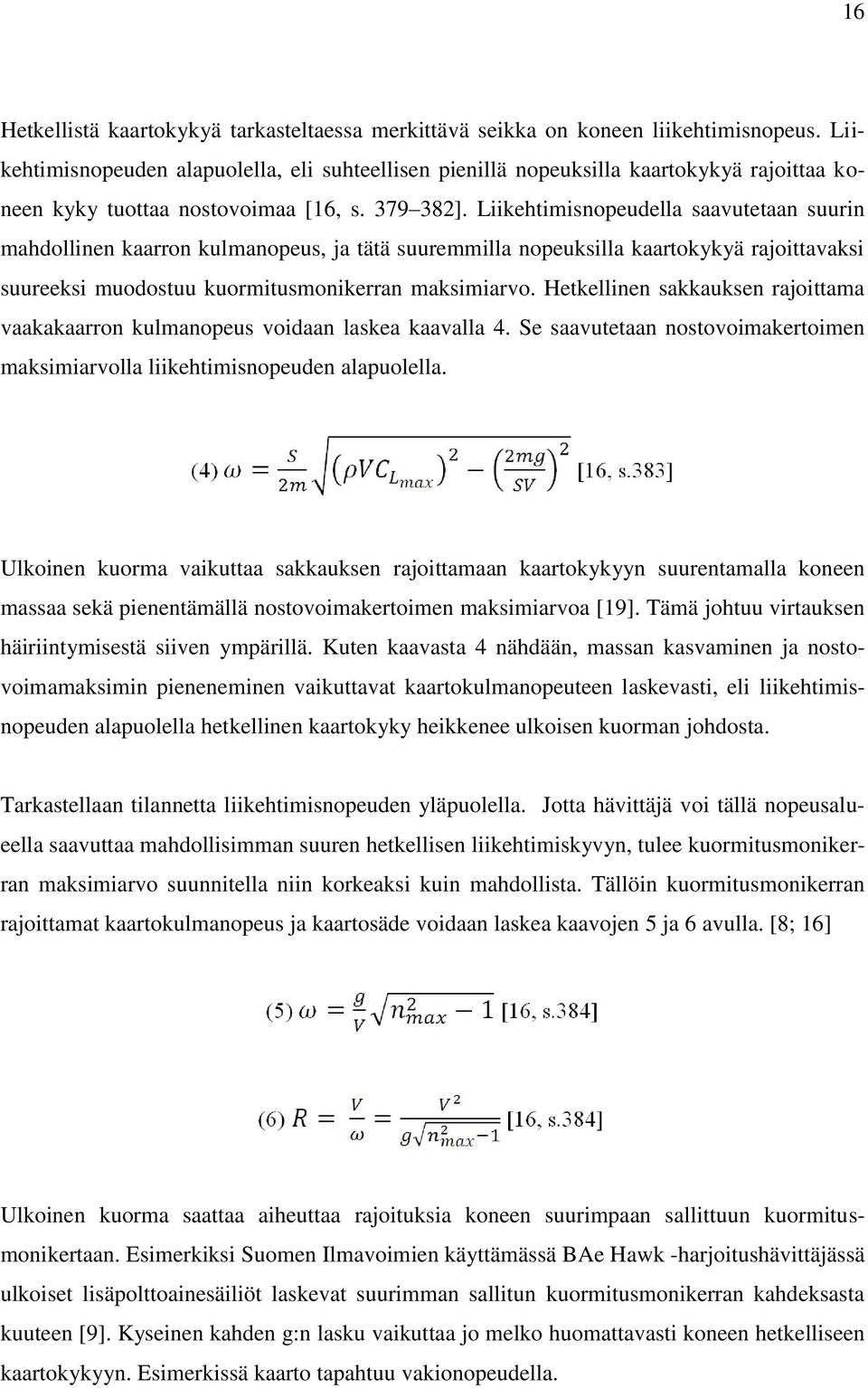 Liikehtimisnopeudella saavutetaan suurin mahdollinen kaarron kulmanopeus, ja tätä suuremmilla nopeuksilla kaartokykyä rajoittavaksi suureeksi muodostuu kuormitusmonikerran maksimiarvo.