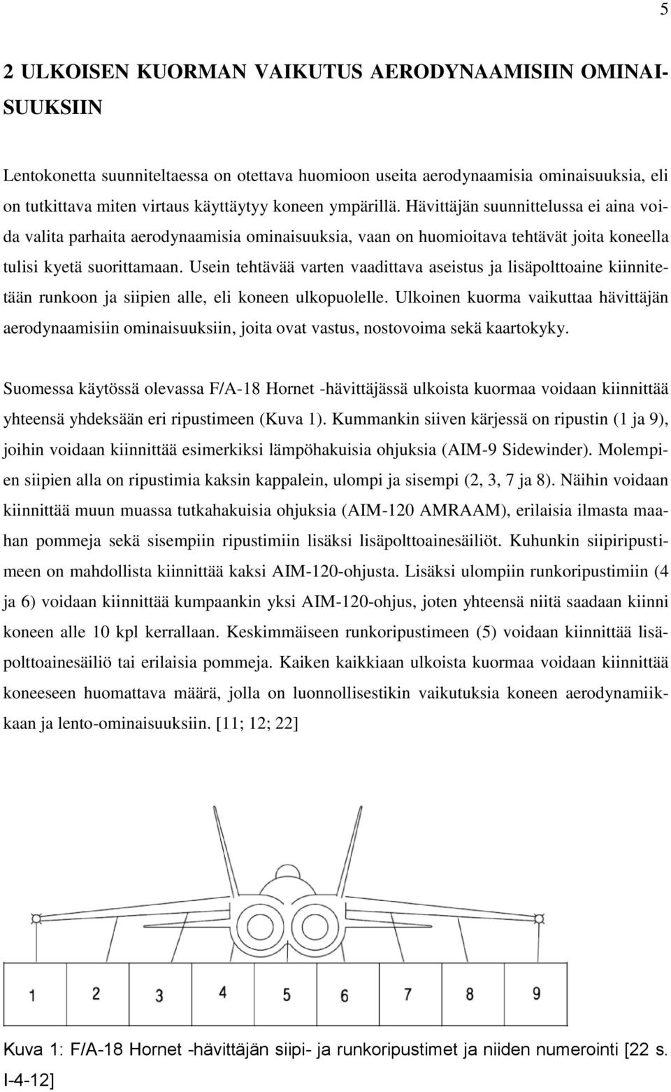 Usein tehtävää varten vaadittava aseistus ja lisäpolttoaine kiinnitetään runkoon ja siipien alle, eli koneen ulkopuolelle.