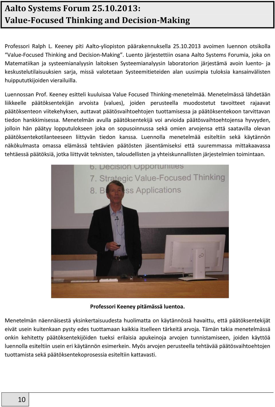 valotetaan Systeemitieteiden alan uusimpia tuloksia kansainvälisten huippututkijoiden vierailuilla. Luennossan Prof. Keeney esitteli kuuluisaa Value Focused Thinking-menetelmää.