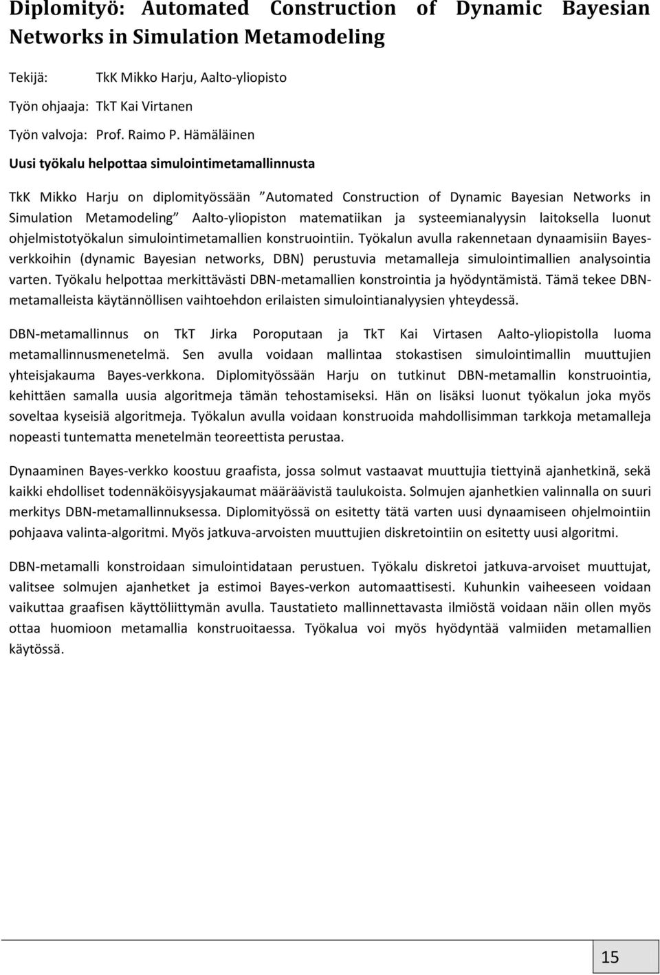 matematiikan ja systeemianalyysin laitoksella luonut ohjelmistotyökalun simulointimetamallien konstruointiin.