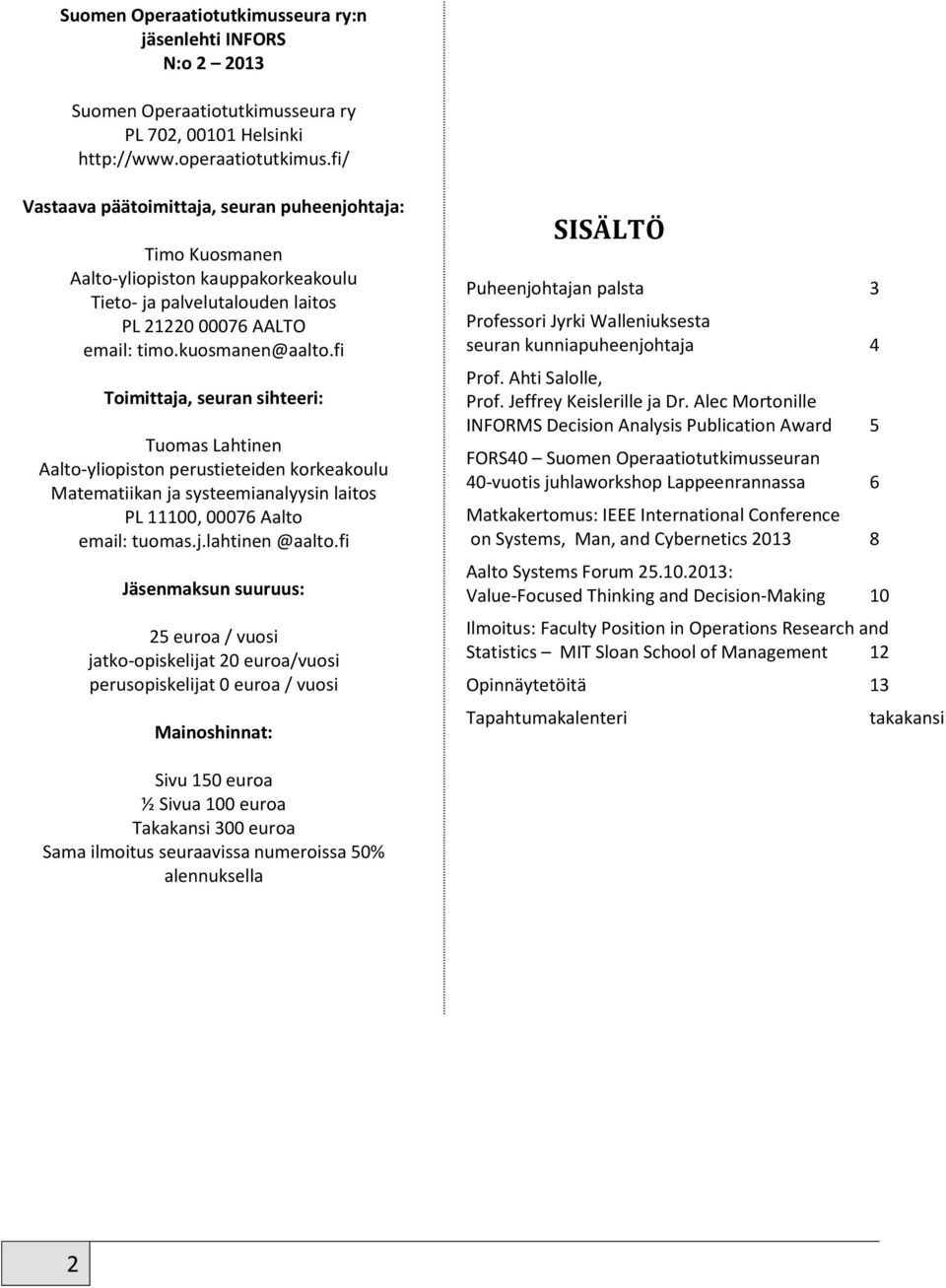 fi Toimittaja, seuran sihteeri: Tuomas Lahtinen Aalto-yliopiston perustieteiden korkeakoulu Matematiikan ja systeemianalyysin laitos PL 11100, 00076 Aalto email: tuomas.j.lahtinen @aalto.