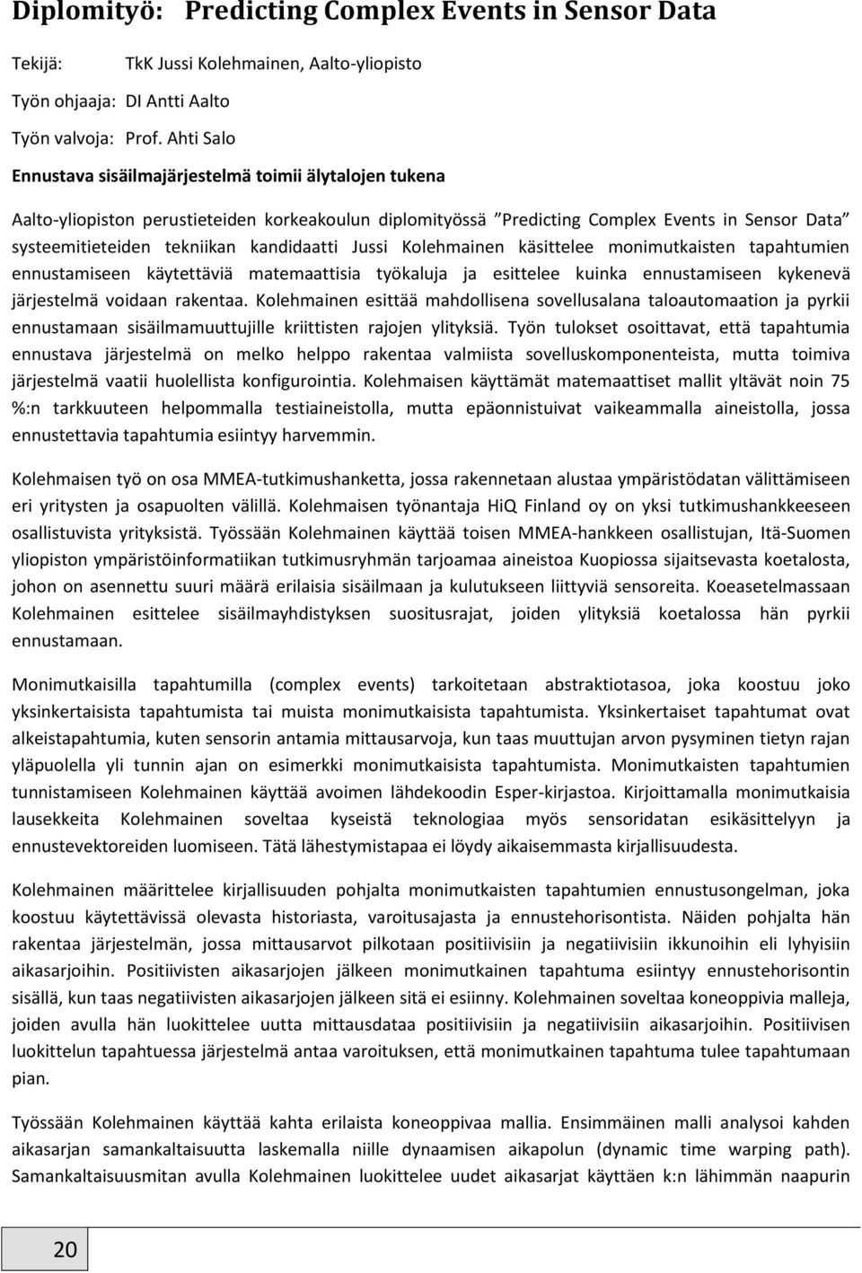 kandidaatti Jussi Kolehmainen käsittelee monimutkaisten tapahtumien ennustamiseen käytettäviä matemaattisia työkaluja ja esittelee kuinka ennustamiseen kykenevä järjestelmä voidaan rakentaa.