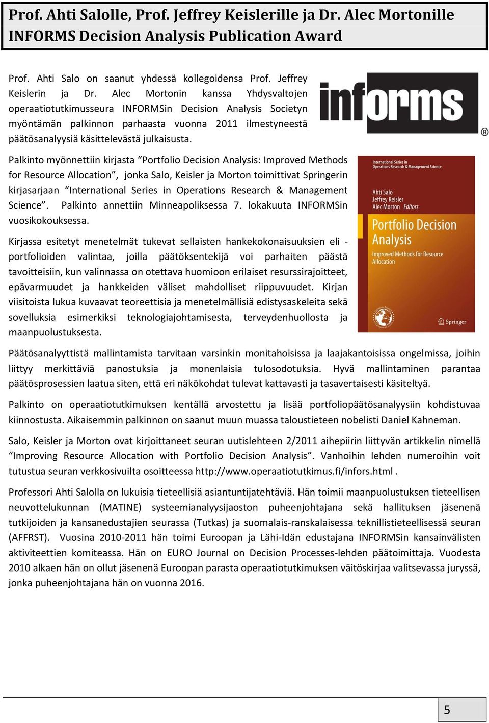 Palkinto myönnettiin kirjasta Portfolio Decision Analysis: Improved Methods for Resource Allocation, jonka Salo, Keisler ja Morton toimittivat Springerin kirjasarjaan International Series in