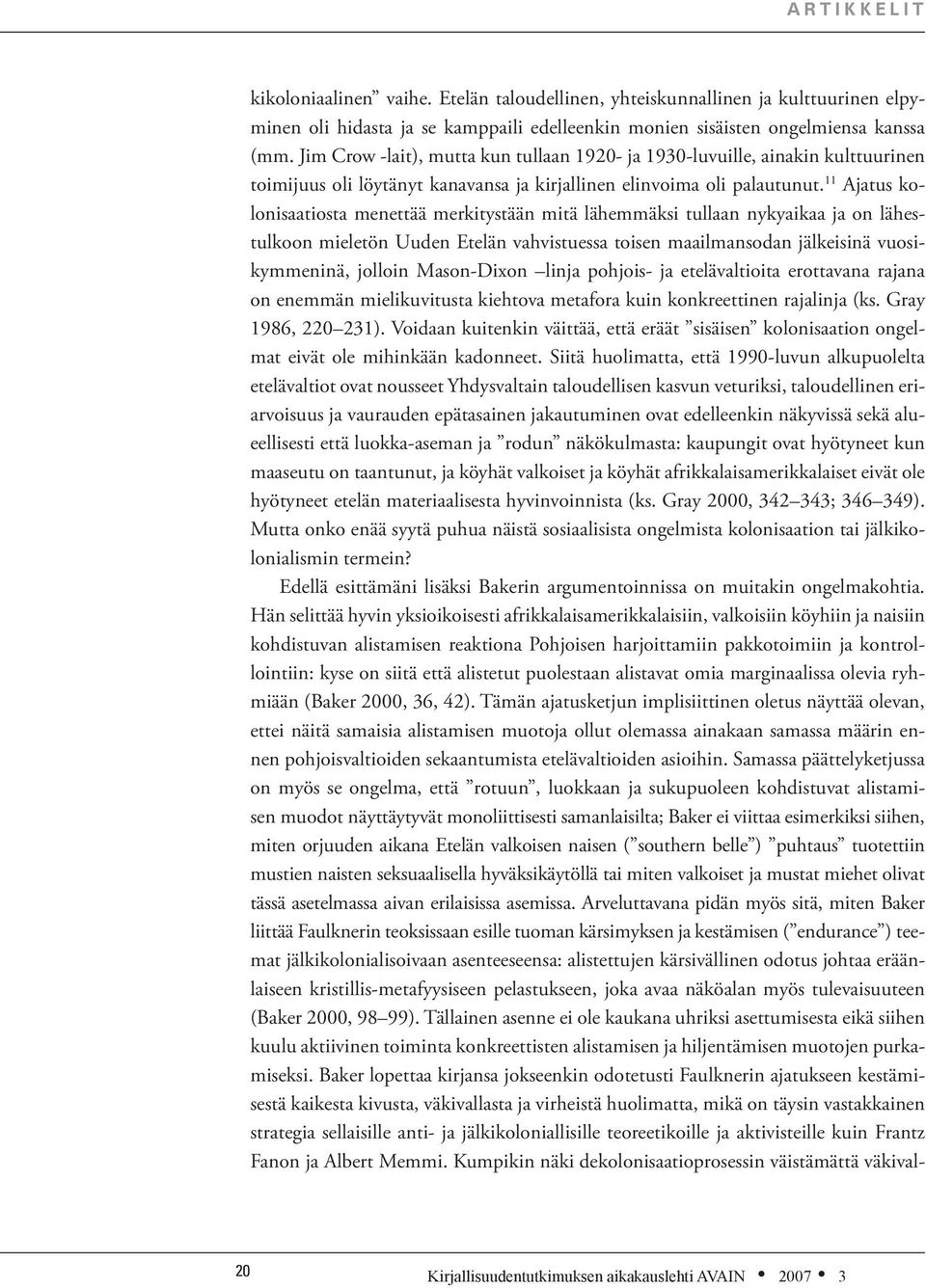 11 Ajatus kolonisaatiosta menettää merkitystään mitä lähemmäksi tullaan nykyaikaa ja on lähestulkoon mieletön Uuden Etelän vahvistuessa toisen maailmansodan jälkeisinä vuosikymmeninä, jolloin