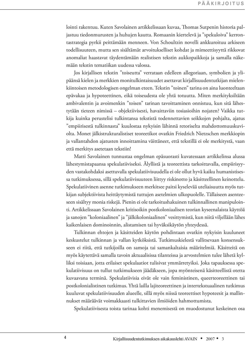 Von Schoultzin novelli ankkuroituu arkiseen todellisuuteen, mutta sen sisältämät arvoitukselliset kohdat ja mimeettisyyttä rikkovat anomaliat haastavat täydentämään realistisen tekstin aukkopaikkoja