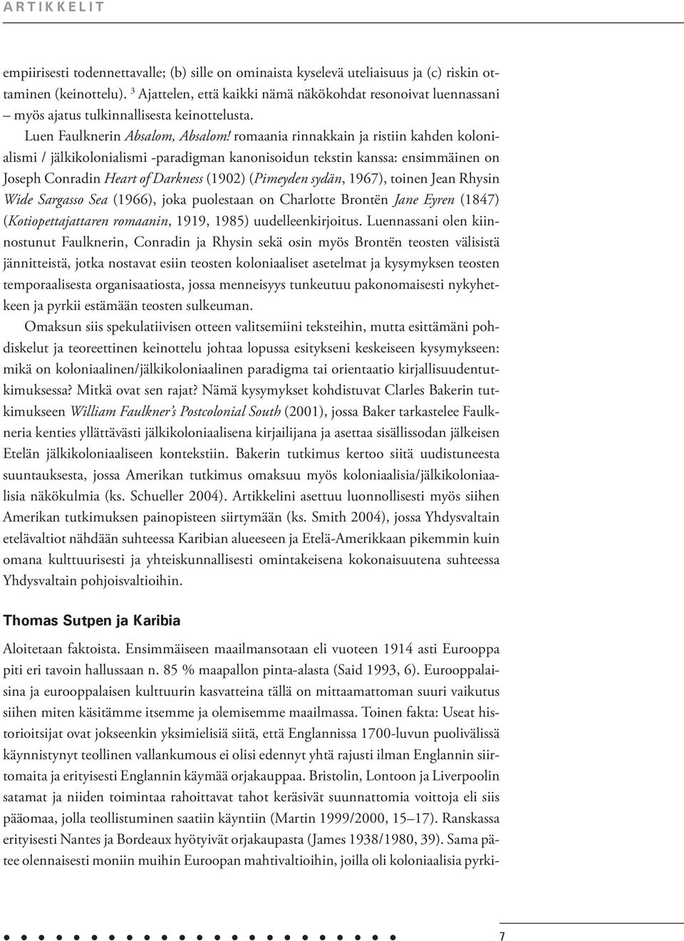 romaania rinnakkain ja ristiin kahden kolonialismi / jälkikolonialismi -paradigman kanonisoidun tekstin kanssa: ensimmäinen on Joseph Conradin Heart of Darkness (1902) (Pimeyden sydän, 1967), toinen