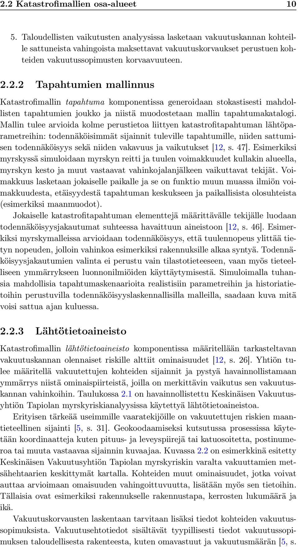 2.2 Tapahtumien mallinnus Katastrofimallin tapahtuma komponentissa generoidaan stokastisesti mahdollisten tapahtumien joukko ja niistä muodostetaan mallin tapahtumakatalogi.