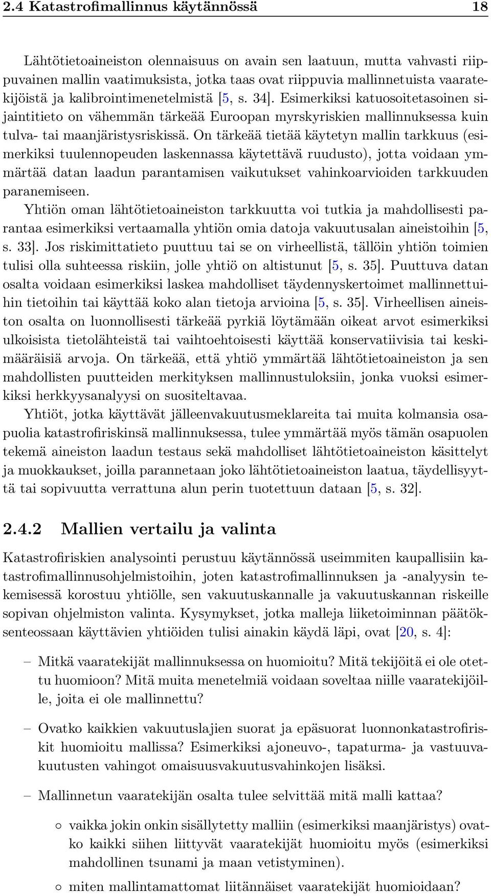 On tärkeää tietää käytetyn mallin tarkkuus (esimerkiksi tuulennopeuden laskennassa käytettävä ruudusto), jotta voidaan ymmärtää datan laadun parantamisen vaikutukset vahinkoarvioiden tarkkuuden