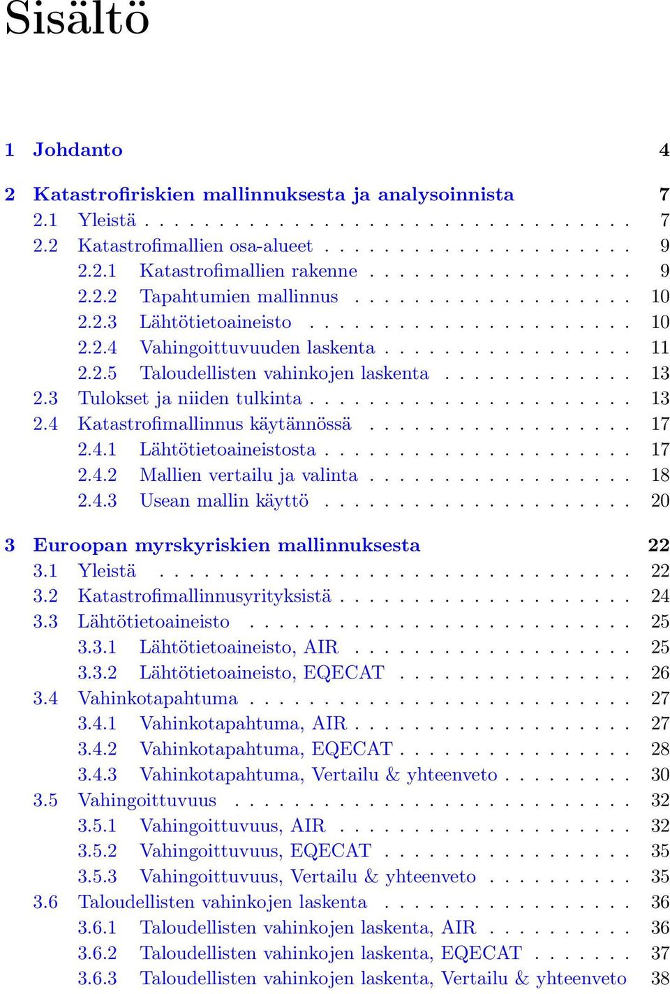 ............ 13 2.3 Tulokset ja niiden tulkinta...................... 13 2.4 Katastrofimallinnus käytännössä.................. 17 2.4.1 Lähtötietoaineistosta..................... 17 2.4.2 Mallien vertailu ja valinta.