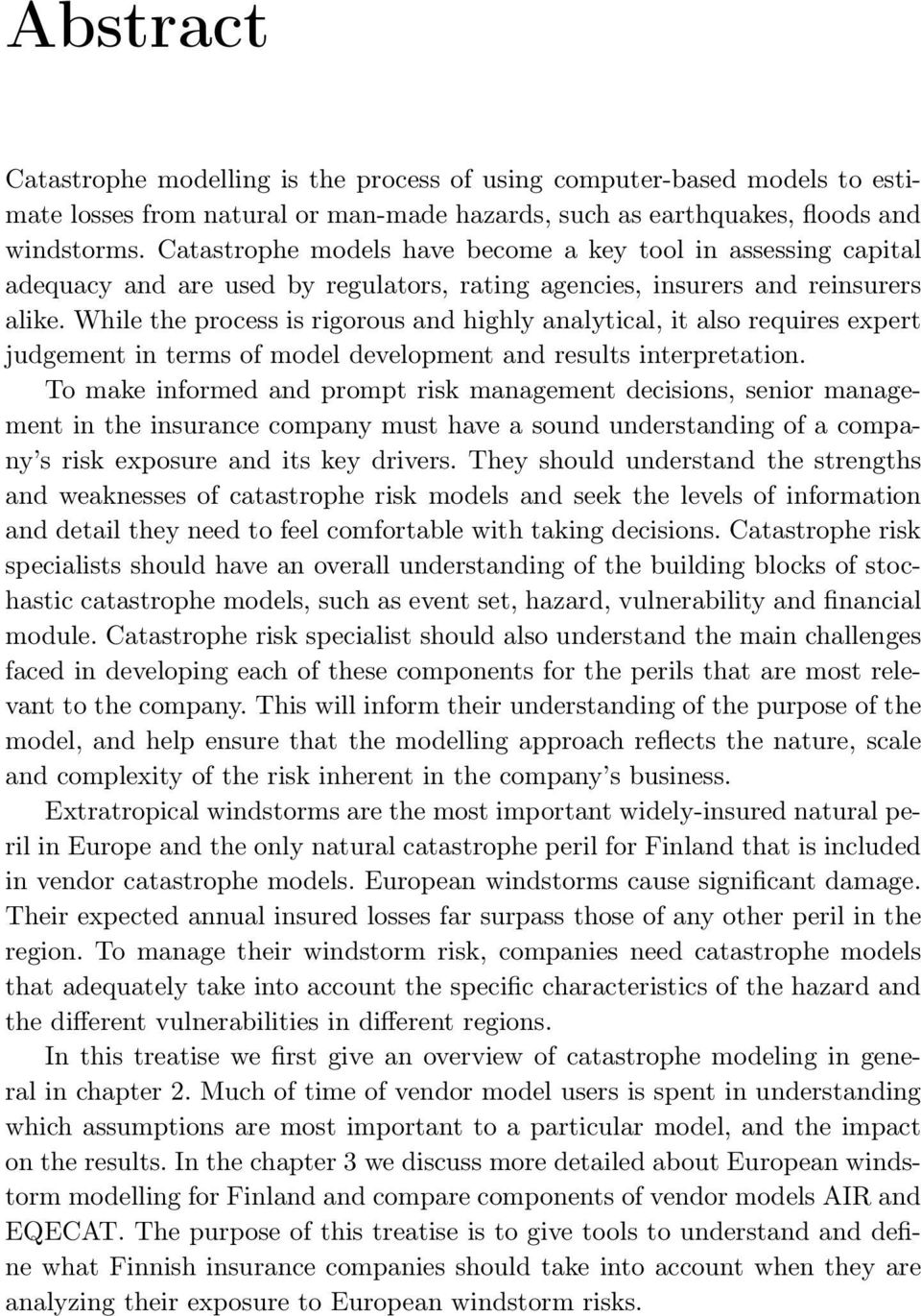 While the process is rigorous and highly analytical, it also requires expert judgement in terms of model development and results interpretation.