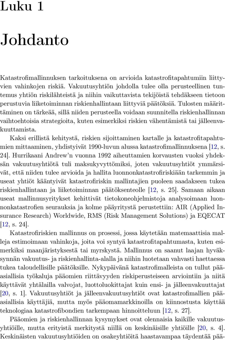 Tulosten määrittäminen on tärkeää, sillä niiden perusteella voidaan suunnitella riskienhallinnan vaihtoehtoisia strategioita, kuten esimerkiksi riskien vähentämistä tai jälleenvakuuttamista.