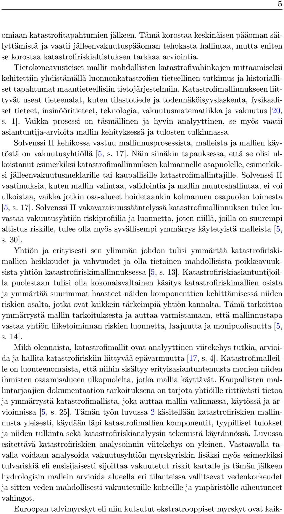 Tietokoneavusteiset mallit mahdollisten katastrofivahinkojen mittaamiseksi kehitettiin yhdistämällä luonnonkatastrofien tieteellinen tutkimus ja historialliset tapahtumat maantieteellisiin