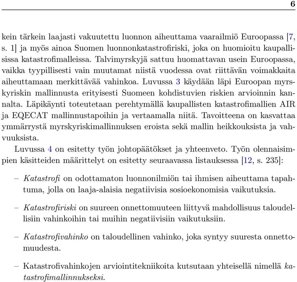 Luvussa 3 käydään läpi Euroopan myrskyriskin mallinnusta erityisesti Suomeen kohdistuvien riskien arvioinnin kannalta.