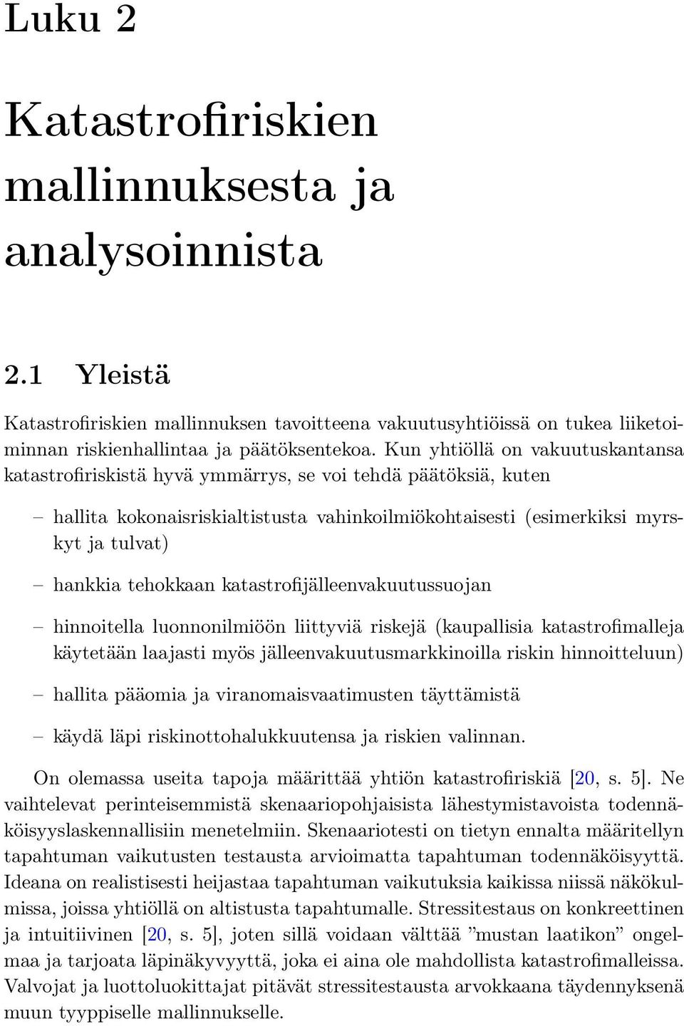 tehokkaan katastrofijälleenvakuutussuojan hinnoitella luonnonilmiöön liittyviä riskejä (kaupallisia katastrofimalleja käytetään laajasti myös jälleenvakuutusmarkkinoilla riskin hinnoitteluun) hallita