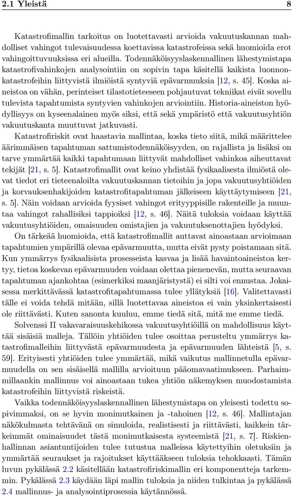 Koska aineistoa on vähän, perinteiset tilastotieteeseen pohjautuvat tekniikat eivät sovellu tulevista tapahtumista syntyvien vahinkojen arviointiin.