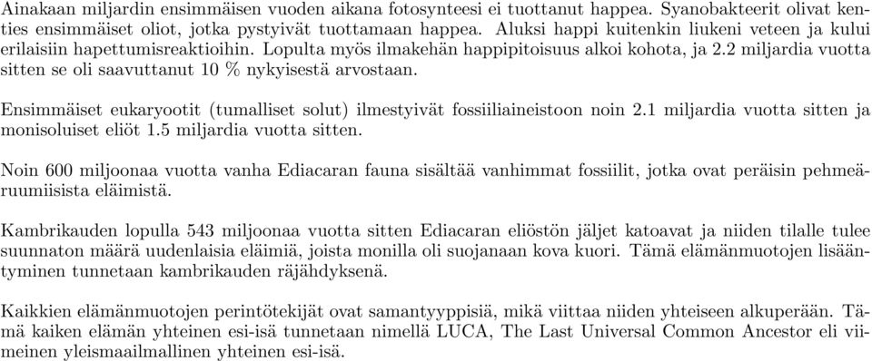 2 miljardia vuotta sitten se oli saavuttanut 10 % nykyisestä arvostaan. Ensimmäiset eukaryootit (tumalliset solut) ilmestyivät fossiiliaineistoon noin 2.