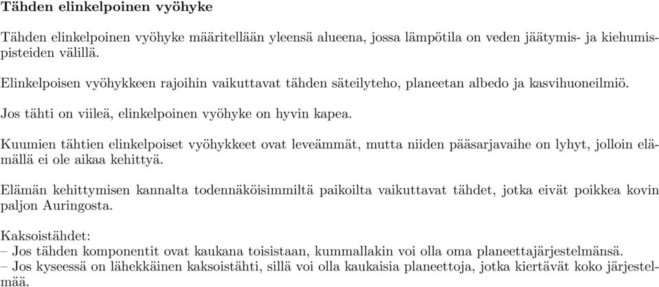 Kuumien tähtien elinkelpoiset vyöhykkeet ovat leveämmät, mutta niiden pääsarjavaihe on lyhyt, jolloin elämällä ei ole aikaa kehittyä.