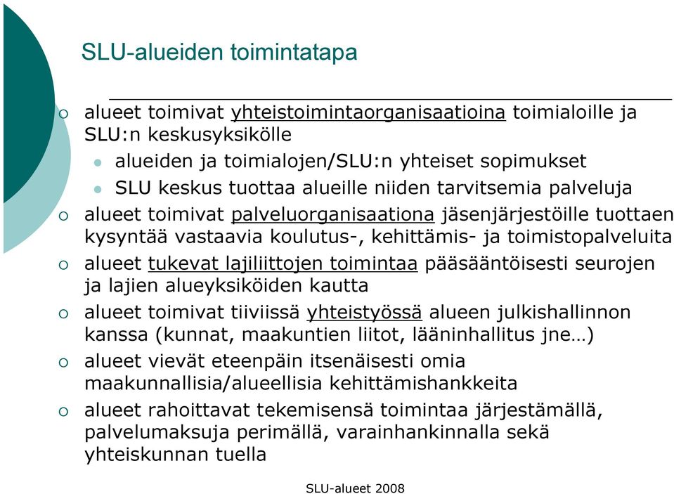 toimintaa pääsääntöisesti seurojen ja lajien alueyksiköiden kautta alueet toimivat tiiviissä yhteistyössä alueen julkishallinnon kanssa (kunnat, maakuntien liitot, lääninhallitus jne ) alueet