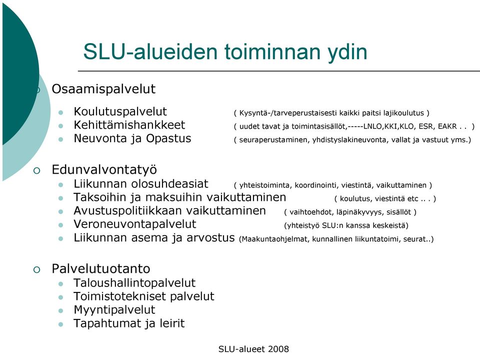 ) Edunvalvontatyö Liikunnan olosuhdeasiat ( yhteistoiminta, koordinointi, viestintä, vaikuttaminen ) Taksoihin ja maksuihin vaikuttaminen ( koulutus, viestintä etc.