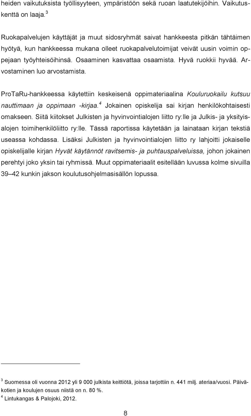 Osaaminen kasvattaa osaamista. Hyvä ruokkii hyvää. Arvostaminen luo arvostamista. ProTaRu-hankkeessa käytettiin keskeisenä oppimateriaalina Kouluruokailu kutsuu nauttimaan ja oppimaan -kirjaa.