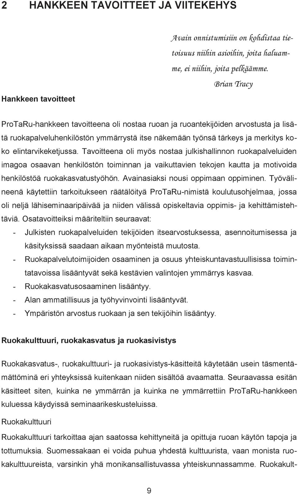 Tavoitteena oli myös nostaa julkishallinnon ruokapalveluiden imagoa osaavan henkilöstön toiminnan ja vaikuttavien tekojen kautta ja motivoida henkilöstöä ruokakasvatustyöhön.