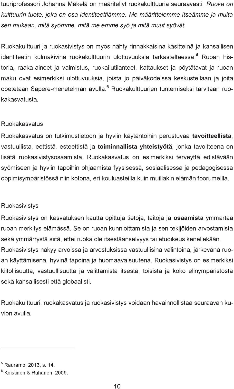 Ruokakulttuuri ja ruokasivistys on myös nähty rinnakkaisina käsitteinä ja kansallisen identiteetin kulmakivinä ruokakulttuurin ulottuvuuksia tarkasteltaessa.