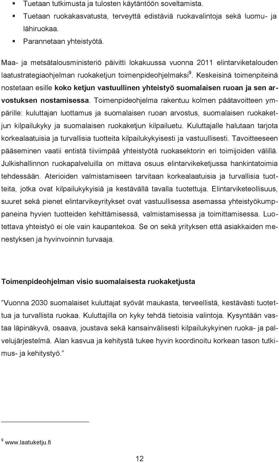 Keskeisinä toimenpiteinä nostetaan esille koko ketjun vastuullinen yhteistyö suomalaisen ruoan ja sen arvostuksen nostamisessa.