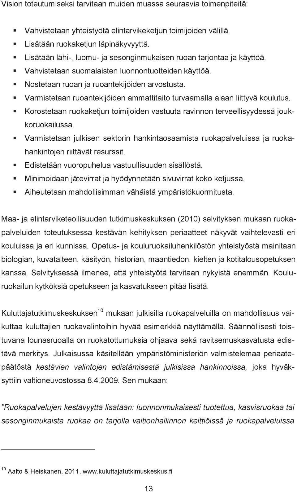 Varmistetaan ruoantekijöiden ammattitaito turvaamalla alaan liittyvä koulutus. Korostetaan ruokaketjun toimijoiden vastuuta ravinnon terveellisyydessä joukkoruokailussa.