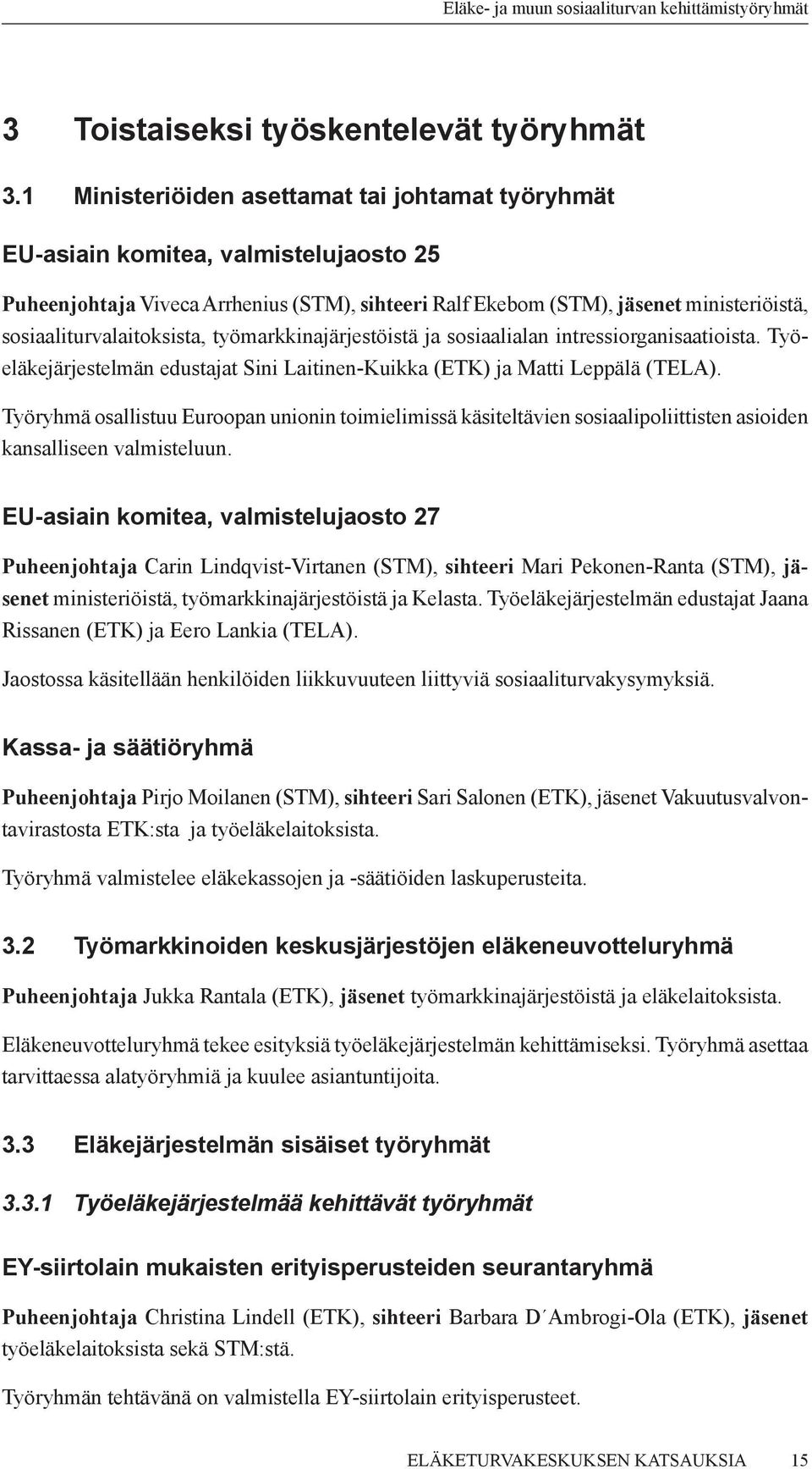 sosiaaliturvalaitoksista, työmarkkinajärjestöistä ja sosiaalialan intressiorganisaatioista. Työeläkejärjestelmän edustajat Sini Laitinen-Kuikka (ETK) ja Matti Leppälä (TELA).