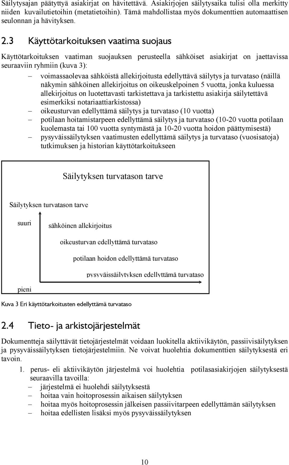 3 Käyttötarkoituksen vaatima suojaus Käyttötarkoituksen vaatiman suojauksen perusteella sähköiset asiakirjat on jaettavissa seuraaviin ryhmiin (kuva 3): voimassaolevaa sähköistä allekirjoitusta