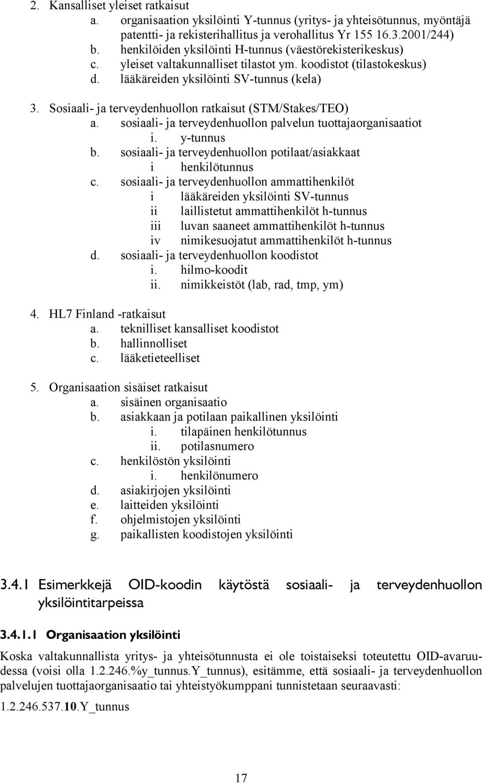 Sosiaali- ja terveydenhuollon ratkaisut (STM/Stakes/TEO) a. sosiaali- ja terveydenhuollon palvelun tuottajaorganisaatiot i. y-tunnus b.