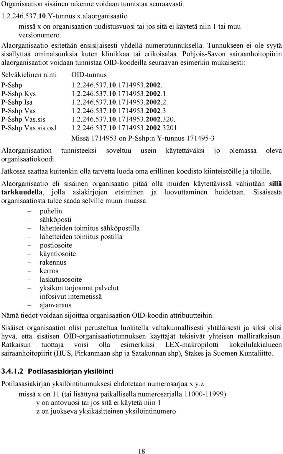 Pohjois-Savon sairaanhoitopiirin alaorganisaatiot voidaan tunnistaa OID-koodeilla seuraavan esimerkin mukaisesti: Selväkielinen nimi OID-tunnus P-Sshp 1.2.246.537.10.1714953.2002. P-Sshp.Kys 1.2.246.537.10.1714953.2002.1. P-Sshp.Isa 1.